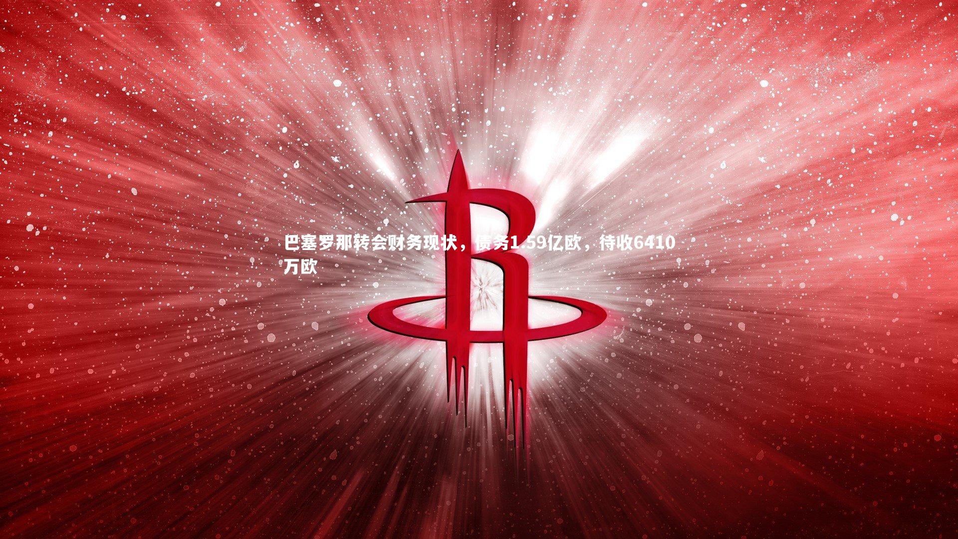 【ng体育】巴塞罗那转会财务现状，债务1.59亿欧，待收6410万欧